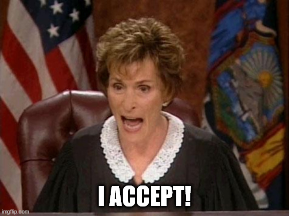 Judge Judy | I ACCEPT! | image tagged in judge judy | made w/ Imgflip meme maker