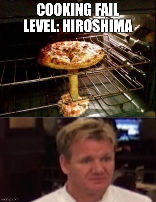 Cooking fail level: Hiroshima | COOKING FAIL LEVEL: HIROSHIMA | image tagged in memes,funny,you had one job,dark humor | made w/ Imgflip meme maker