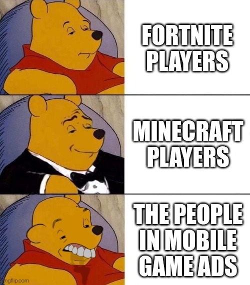 "this game is so hard" | FORTNITE PLAYERS; MINECRAFT PLAYERS; THE PEOPLE IN MOBILE GAME ADS | image tagged in best better blurst | made w/ Imgflip meme maker