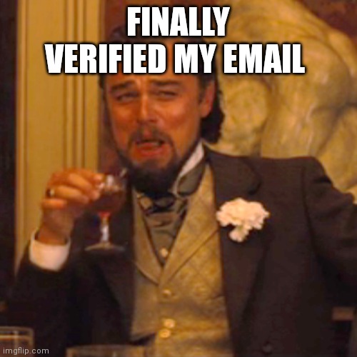 Yay! | FINALLY VERIFIED MY EMAIL | image tagged in memes,laughing leo | made w/ Imgflip meme maker