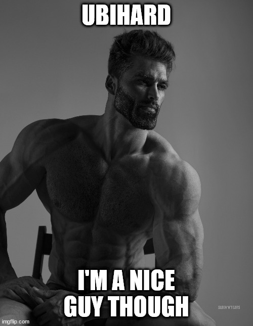 Giga Chad | UBIHARD I'M A NICE GUY THOUGH | image tagged in giga chad | made w/ Imgflip meme maker