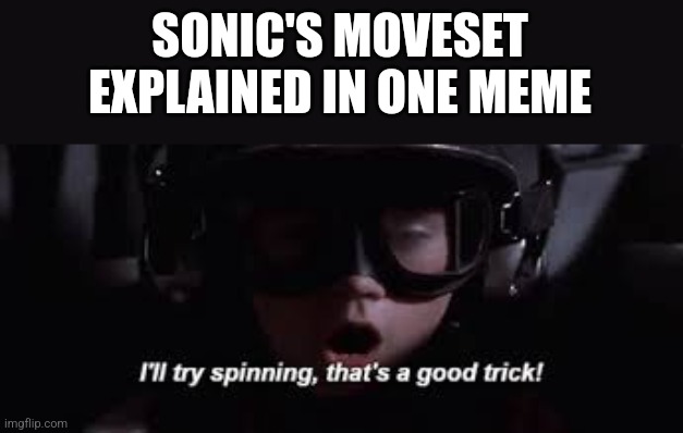 Sorry to every Sonic main, but it's true. | SONIC'S MOVESET EXPLAINED IN ONE MEME | image tagged in i'll try spinning,super smash bros,sonic the hedgehog | made w/ Imgflip meme maker