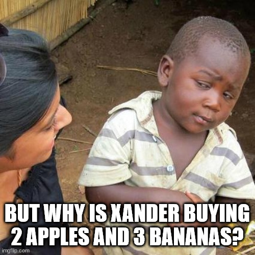 Third World Skeptical Kid Meme | BUT WHY IS XANDER BUYING 2 APPLES AND 3 BANANAS? | image tagged in memes,third world skeptical kid | made w/ Imgflip meme maker
