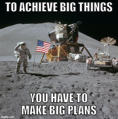 The CA gasoline car ban seems crazy, but that's how change happens | TO ACHIEVE BIG THINGS; YOU HAVE TO
MAKE BIG PLANS | image tagged in apollo moon photo,history,change,cars,climate change | made w/ Imgflip meme maker