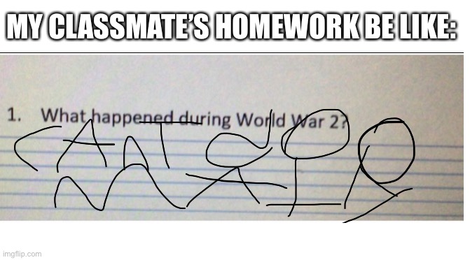 It says “can’t do math” | MY CLASSMATE’S HOMEWORK BE LIKE: | image tagged in homework | made w/ Imgflip meme maker