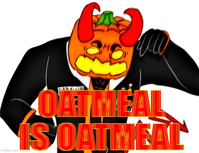 OATMEAL IS OATMEAL | made w/ Imgflip meme maker