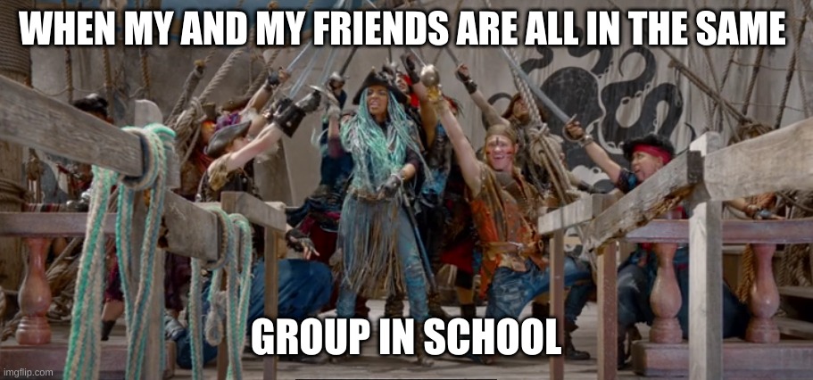 Descendants | WHEN MY AND MY FRIENDS ARE ALL IN THE SAME; GROUP IN SCHOOL | image tagged in school | made w/ Imgflip meme maker