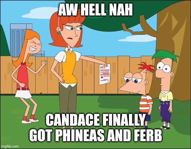 shit | AW HELL NAH; CANDACE FINALLY GOT PHINEAS AND FERB | image tagged in phineas and ferb,no way | made w/ Imgflip meme maker