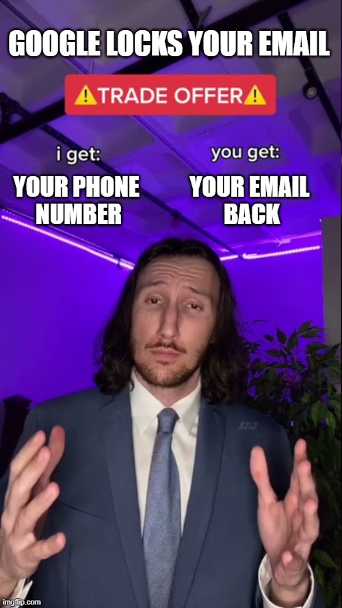 Google Locks Your Email | GOOGLE LOCKS YOUR EMAIL; YOUR EMAIL 
BACK; YOUR PHONE 
NUMBER | image tagged in scam,blackmail,logic | made w/ Imgflip meme maker