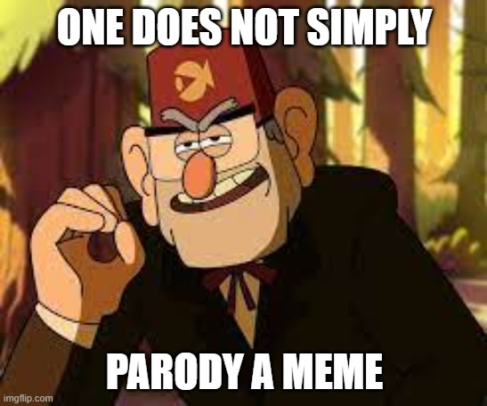 gruncle stan | ONE DOES NOT SIMPLY; PARODY A MEME | image tagged in one does not simply | made w/ Imgflip meme maker