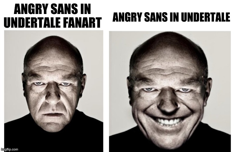 It's honestly more intimidating if he's still smiling | ANGRY SANS IN UNDERTALE; ANGRY SANS IN UNDERTALE FANART | image tagged in angry guy vs malicious guy,sans undertale,undertale,breaking bad | made w/ Imgflip meme maker