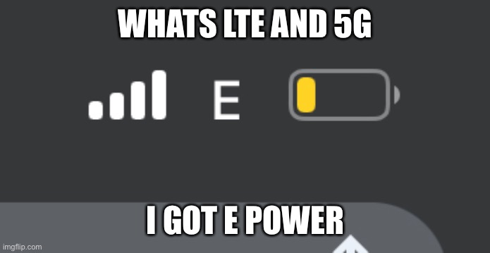 WHATS LTE AND 5G; I GOT E POWER | made w/ Imgflip meme maker