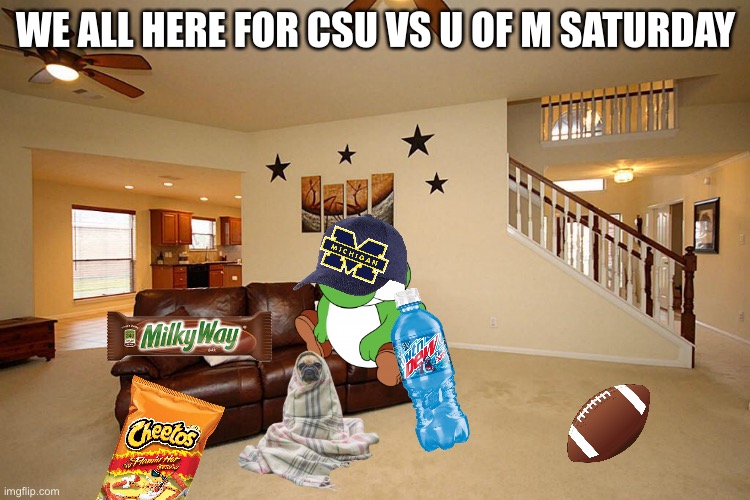 Go blue! Is any one with me on this? | WE ALL HERE FOR CSU VS U OF M SATURDAY | image tagged in living room ceiling fans,michigan football | made w/ Imgflip meme maker