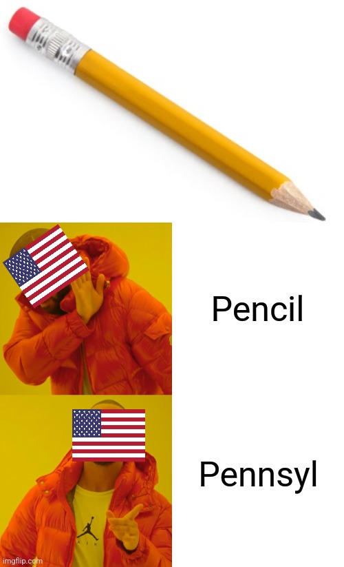 Well.... | Pencil; Pennsyl | image tagged in pencil,memes,drake hotline bling,america,american,funny | made w/ Imgflip meme maker