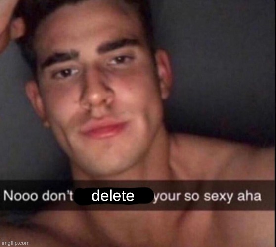 Nooo don't kill urself | delete | image tagged in nooo don't kill urself | made w/ Imgflip meme maker