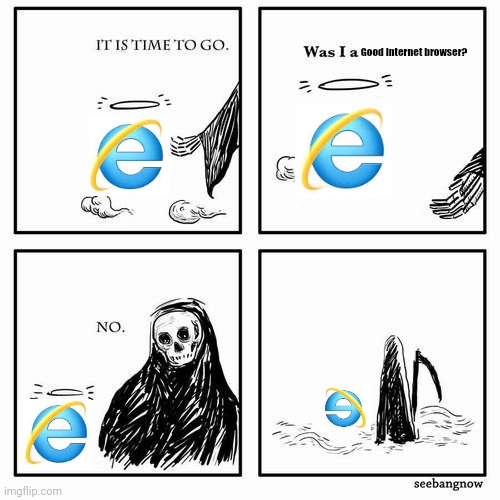 It is time to go | Good Internet browser? | image tagged in it is time to go | made w/ Imgflip meme maker