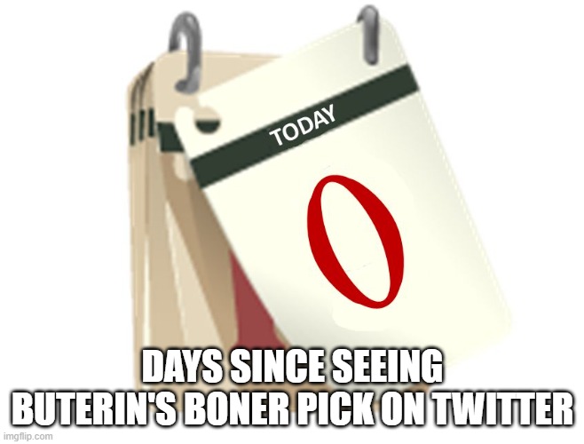 Vitalek Buterin Bone pic | DAYS SINCE SEEING BUTERIN'S BONER PICK ON TWITTER | image tagged in zero days,fun | made w/ Imgflip meme maker