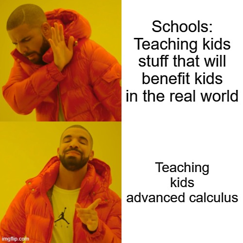 Drake Hotline Bling | Schools:
Teaching kids stuff that will benefit kids in the real world; Teaching kids advanced calculus | image tagged in memes,drake hotline bling | made w/ Imgflip meme maker