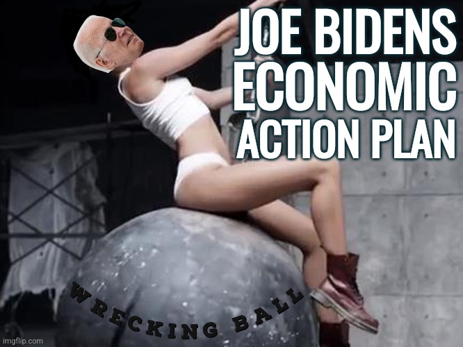 Joe Bidens Economy | JOE BIDENS; ECONOMIC; ACTION PLAN | image tagged in memes,funny,joe biden,wrecking ball,economy,liberals | made w/ Imgflip meme maker