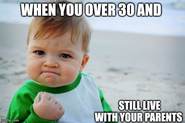 Success Kid Original Meme | WHEN YOU OVER 30 AND; STILL LIVE WITH YOUR PARENTS | image tagged in memes,success kid original | made w/ Imgflip meme maker