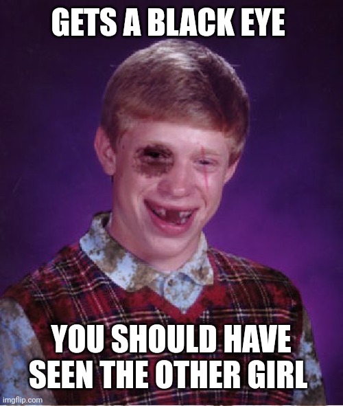 Beat-up Bad Luck Brian | GETS A BLACK EYE; YOU SHOULD HAVE SEEN THE OTHER GIRL | image tagged in beat-up bad luck brian | made w/ Imgflip meme maker