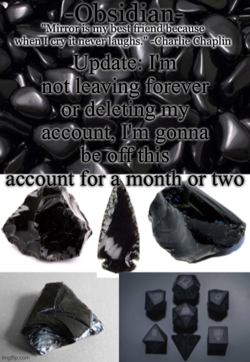 Obsidian | Update: I'm not leaving forever or deleting my account, I'm gonna be off this account for a month or two | image tagged in obsidian | made w/ Imgflip meme maker