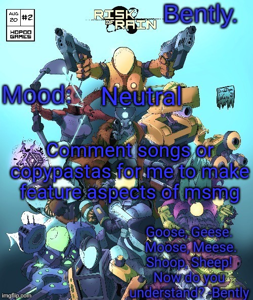 Better Bently temp | Neutral; Comment songs or copypastas for me to make feature aspects of msmg | image tagged in better bently temp | made w/ Imgflip meme maker