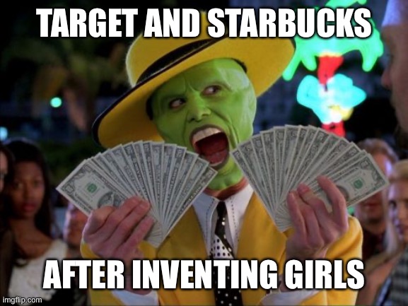 Money Money | TARGET AND STARBUCKS; AFTER INVENTING GIRLS | image tagged in memes,money money | made w/ Imgflip meme maker