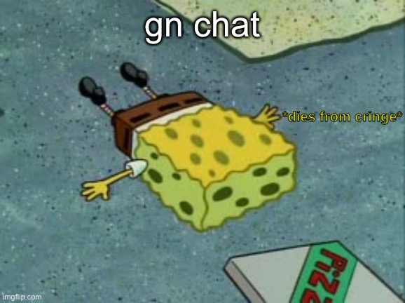 Dies from cringe | gn chat | image tagged in dies from cringe | made w/ Imgflip meme maker