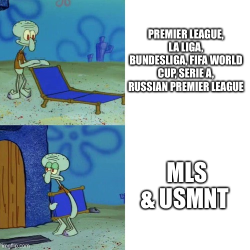 Soccer Good and Bad | PREMIER LEAGUE, LA LIGA, BUNDESLIGA, FIFA WORLD CUP, SERIE A, RUSSIAN PREMIER LEAGUE; MLS & USMNT | image tagged in squidward chair | made w/ Imgflip meme maker