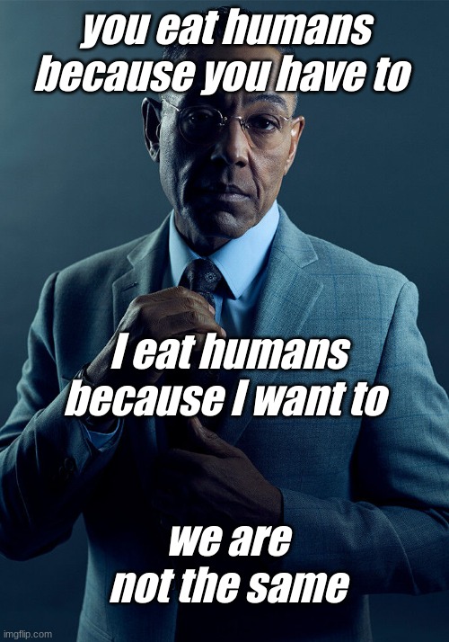 Im gus but you can call me SUS | you eat humans because you have to; I eat humans because I want to; we are not the same | image tagged in gus fring we are not the same | made w/ Imgflip meme maker