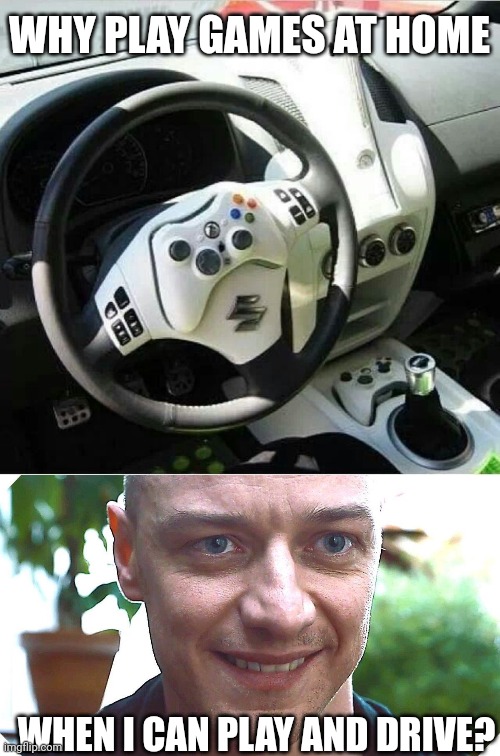 GREAT FOR FORZA | WHY PLAY GAMES AT HOME; WHEN I CAN PLAY AND DRIVE? | image tagged in crazy guy,forza,xbox,360,xbox live | made w/ Imgflip meme maker