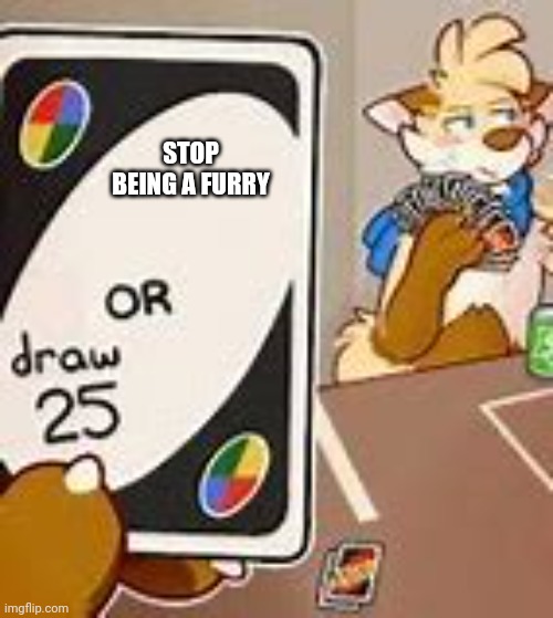 Draw 25 | STOP BEING A FURRY | image tagged in draw 25 | made w/ Imgflip meme maker