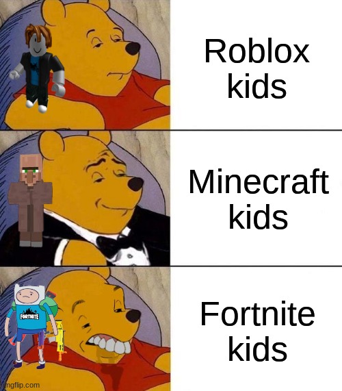 Gamer kids be like | Roblox kids; Minecraft kids; Fortnite kids | image tagged in best better blurst | made w/ Imgflip meme maker