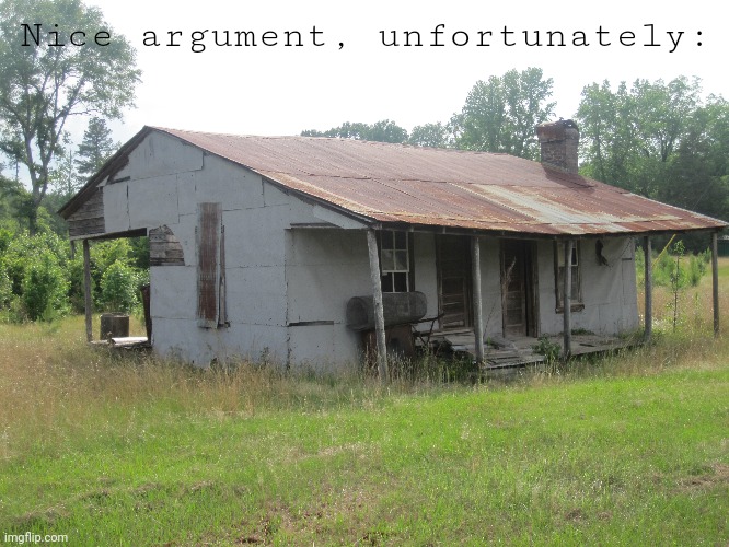 Your house :skull: | Nice argument, unfortunately: | made w/ Imgflip meme maker