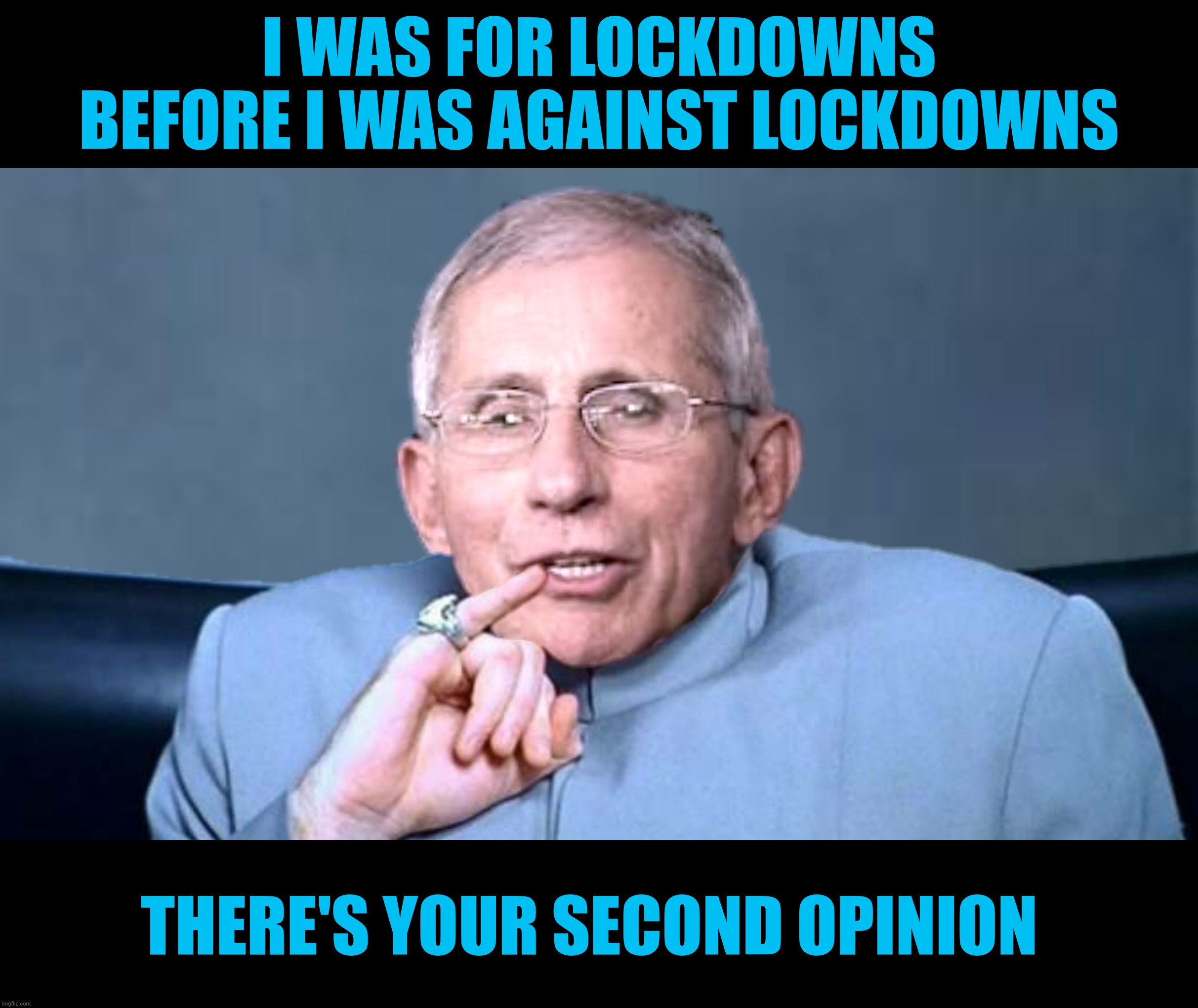 I WAS FOR LOCKDOWNS BEFORE I WAS AGAINST LOCKDOWNS THERE'S YOUR SECOND OPINION | made w/ Imgflip meme maker
