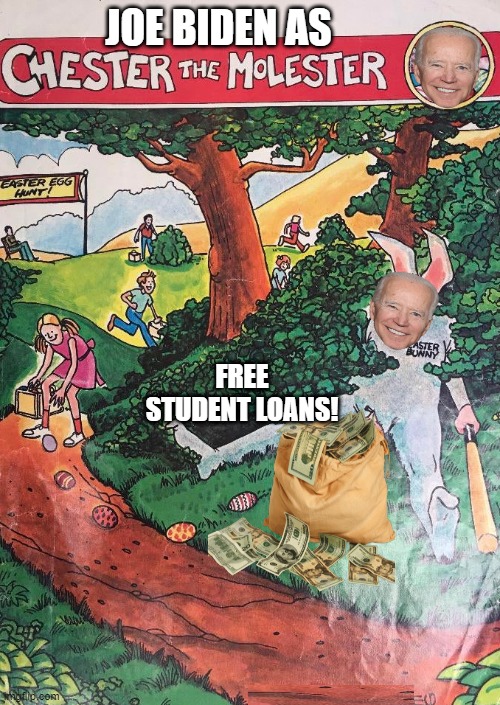 Joe Biden as Chester the Molester! Free Student Loans! | JOE BIDEN AS; FREE STUDENT LOANS! | image tagged in child molester,president_joe_biden | made w/ Imgflip meme maker