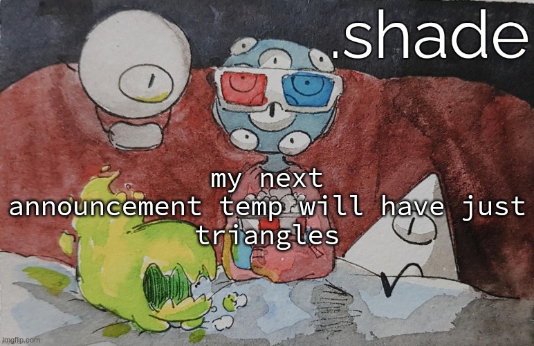 THEM. | my next announcement temp will have just
triangles | image tagged in them | made w/ Imgflip meme maker