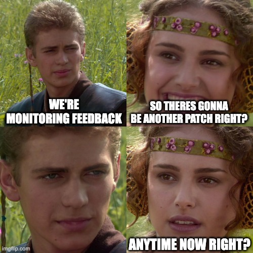 Anakin Padme 4 Panel | WE'RE MONITORING FEEDBACK; SO THERES GONNA BE ANOTHER PATCH RIGHT? ANYTIME NOW RIGHT? | image tagged in anakin padme 4 panel | made w/ Imgflip meme maker