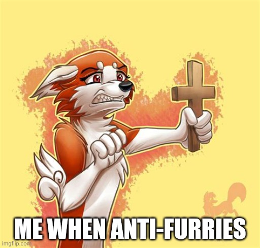 ME WHEN ANTI-FURRIES | made w/ Imgflip meme maker