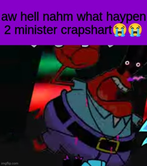 aw hell nahm what haypen 2 minister crapshart | image tagged in aw hell nahm what haypen 2 minister crapshart | made w/ Imgflip meme maker