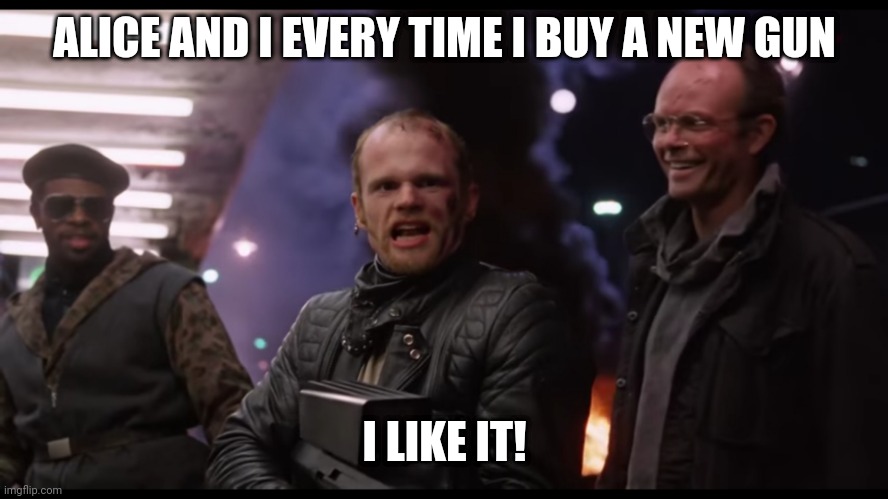 I Like It | ALICE AND I EVERY TIME I BUY A NEW GUN; I LIKE IT! | image tagged in robocop | made w/ Imgflip meme maker