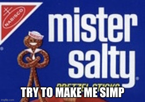 Mister Salty | TRY TO MAKE ME SIMP | image tagged in mister salty | made w/ Imgflip meme maker