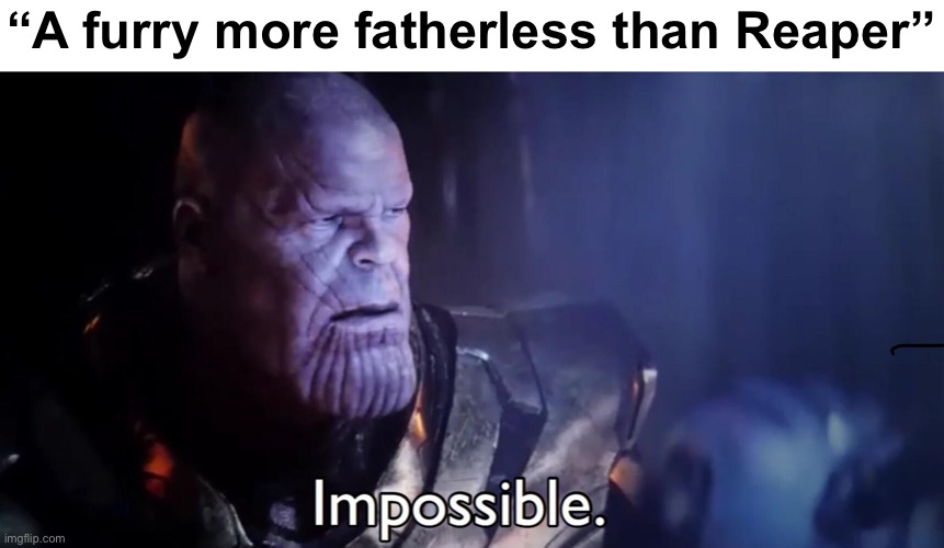 Thanos Impossible | “A furry more fatherless than Reaper” | image tagged in thanos impossible | made w/ Imgflip meme maker