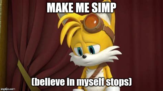 Believe in myself stops | MAKE ME SIMP | image tagged in believe in myself stops | made w/ Imgflip meme maker