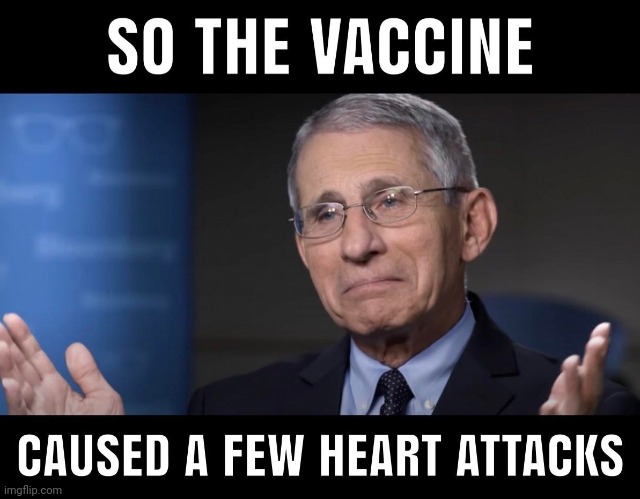 What's A Little Schmutz? | SO THE COVID VACCINE CAUSED A FEW HEART ATTACKS. | image tagged in dr fauci,covid-19,vaccines,guinea pig,grim reaper,the great awakening | made w/ Imgflip meme maker