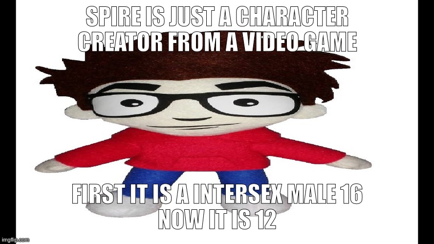 Puff Puff plush | SPIRE IS JUST A CHARACTER CREATOR FROM A VIDEO GAME; FIRST IT IS A INTERSEX MALE 16
NOW IT IS 12 | image tagged in puff puff plush | made w/ Imgflip meme maker
