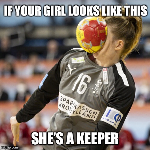 Keeper | IF YOUR GIRL LOOKS LIKE THIS; SHE’S A KEEPER | image tagged in goalkeeper stopping the ball with her face,goalkeeper,girl,good girlfriend | made w/ Imgflip meme maker