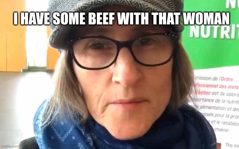 I have some beef with her | I HAVE SOME BEEF WITH THAT WOMAN | image tagged in that vegan teacher meme | made w/ Imgflip meme maker
