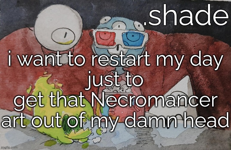 THEM. | i want to restart my day
just to get that Necromancer art out of my damn head | image tagged in them | made w/ Imgflip meme maker